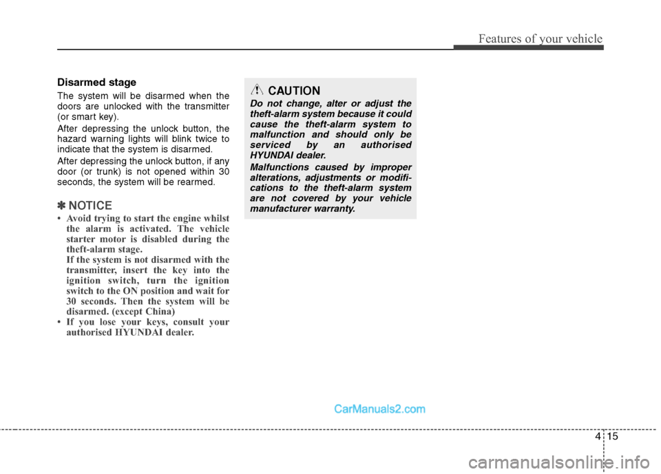 Hyundai Sonata 2012  Owners Manual - RHD (UK, Australia) 415
Features of your vehicle
Disarmed stage 
The system will be disarmed when the 
doors are unlocked with the transmitter
(or smart key). 
After depressing the unlock button, the 
hazard warning ligh