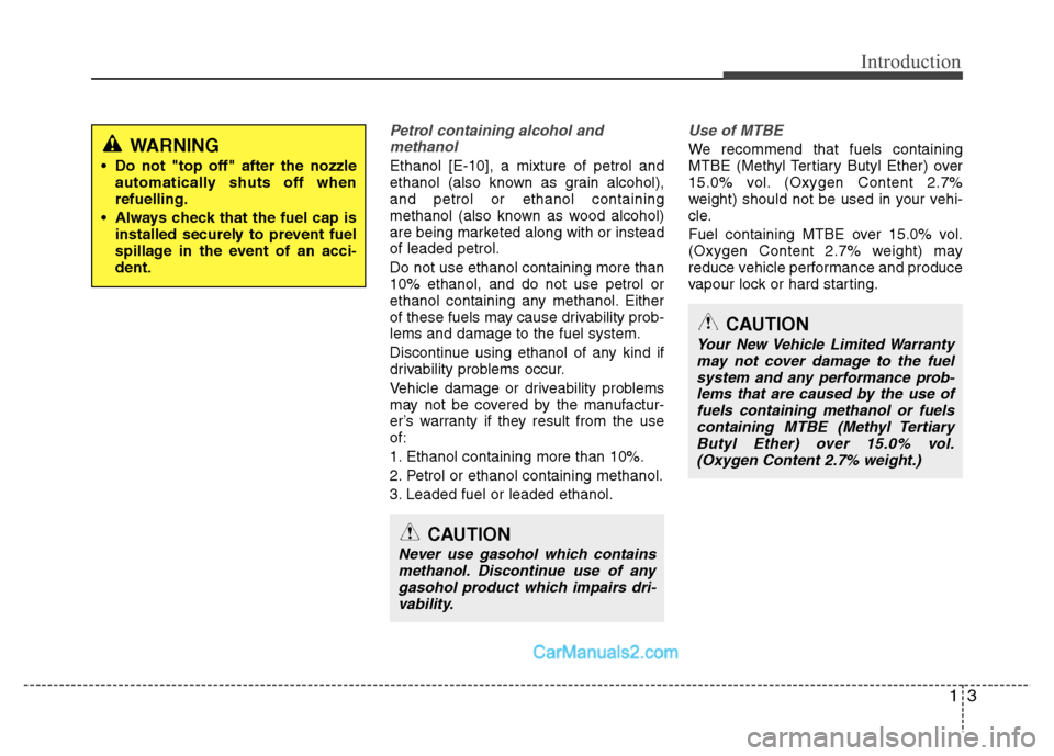 Hyundai Sonata 2012  Owners Manual - RHD (UK, Australia) 13
Introduction
Petrol containing alcohol andmethanol
Ethanol [E-10], a mixture of petrol and 
ethanol (also known as grain alcohol),and petrol or ethanol containing
methanol (also known as wood alcoh