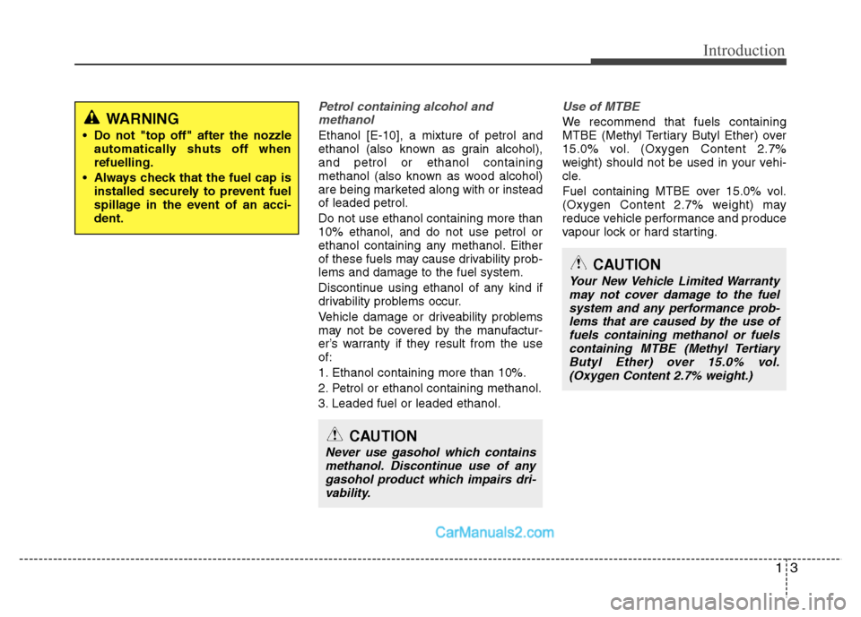 Hyundai Sonata 13
Introduction
Petrol containing alcohol andmethanol
Ethanol [E-10], a mixture of petrol and 
ethanol (also known as grain alcohol),and petrol or ethanol containing
methanol (also known as wood alcoh