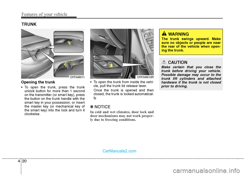 Hyundai Sonata 2012 - RHD (UK, Australia) Owners Manual Features of your vehicle
20
4
Opening the trunk
To open the trunk, press the trunk
unlock button for more than 1 second
on the transmitter (or smart key), press
the button on the trunk handle with Hyundai Sonata 2012 - RHD (UK, Australia) Owners Manual Features of your vehicle
20
4
Opening the trunk
To open the trunk, press the trunk
unlock button for more than 1 second
on the transmitter (or smart key), press
the button on the trunk handle with