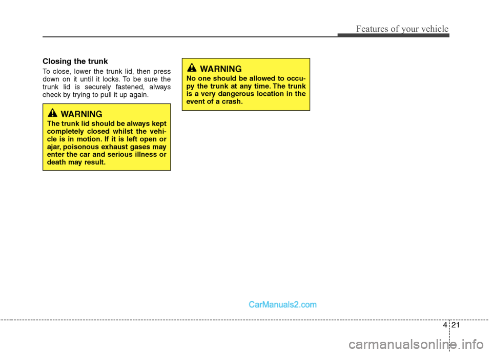 Hyundai Sonata 2012 - RHD (UK, Australia) Owners Manual 421
Features of your vehicle
Closing the trunk
To close, lower the trunk lid, then press
down on it until it locks. To be sure the
trunk lid is securely fastened, always
check by trying to pull it u Hyundai Sonata 2012 - RHD (UK, Australia) Owners Manual 421
Features of your vehicle
Closing the trunk
To close, lower the trunk lid, then press
down on it until it locks. To be sure the
trunk lid is securely fastened, always
check by trying to pull it u