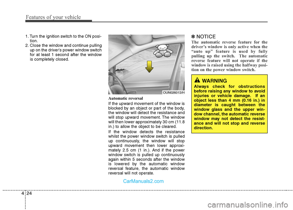Hyundai Sonata 2012 - RHD (UK, Australia) Owners Manual Features of your vehicle
24
4
1. Turn the ignition switch to the ON posi-
tion.
2. Close the window and continue pulling up on the driver’s power window switch
for at least 1 second after the windo Hyundai Sonata 2012 - RHD (UK, Australia) Owners Manual Features of your vehicle
24
4
1. Turn the ignition switch to the ON posi-
tion.
2. Close the window and continue pulling up on the driver’s power window switch
for at least 1 second after the windo
