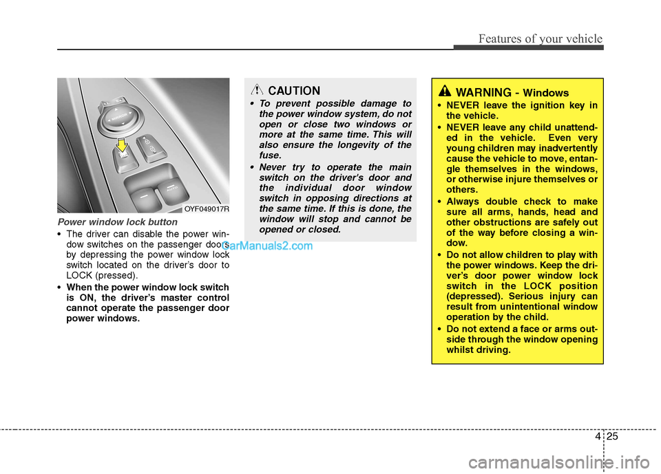 Hyundai Sonata 2012 - RHD (UK, Australia) Owners Manual 425
Features of your vehicle
Power window lock button
The driver can disable the power win-dow switches on the passenger doors
by depressing the power window lock
switch located on the driver’s do Hyundai Sonata 2012 - RHD (UK, Australia) Owners Manual 425
Features of your vehicle
Power window lock button
The driver can disable the power win-dow switches on the passenger doors
by depressing the power window lock
switch located on the driver’s do