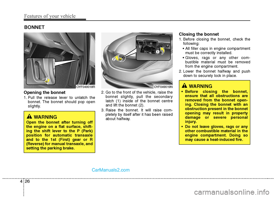 Hyundai Sonata 2012 - RHD (UK, Australia) Owners Manual Features of your vehicle
26
4
Opening the bonnet
1. Pull the release lever to unlatch the
bonnet. The bonnet should pop open
slightly. 2. Go to the front of the vehicle, raise the
bonnet slightly, Hyundai Sonata 2012 - RHD (UK, Australia) Owners Manual Features of your vehicle
26
4
Opening the bonnet
1. Pull the release lever to unlatch the
bonnet. The bonnet should pop open
slightly. 2. Go to the front of the vehicle, raise the
bonnet slightly,