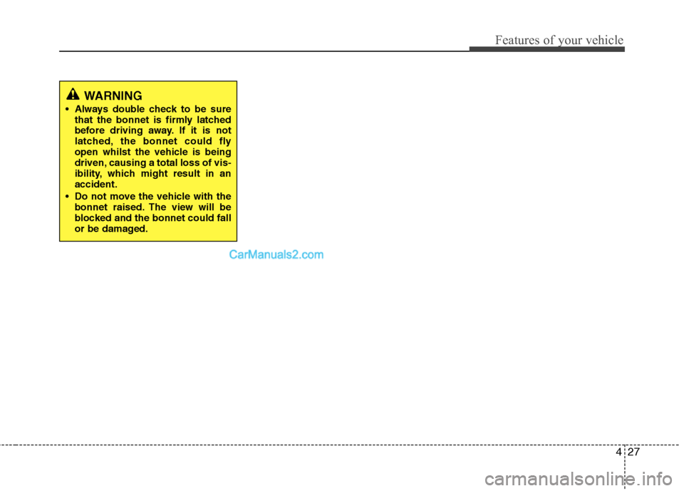 Hyundai Sonata 2012 - RHD (UK, Australia) Owners Manual 427
Features of your vehicle
WARNING
Always double check to be sure that the bonnet is firmly latched
before driving away. If it is not
latched, the bonnet could fly
open whilst the vehicle is bein Hyundai Sonata 2012 - RHD (UK, Australia) Owners Manual 427
Features of your vehicle
WARNING
Always double check to be sure that the bonnet is firmly latched
before driving away. If it is not
latched, the bonnet could fly
open whilst the vehicle is bein