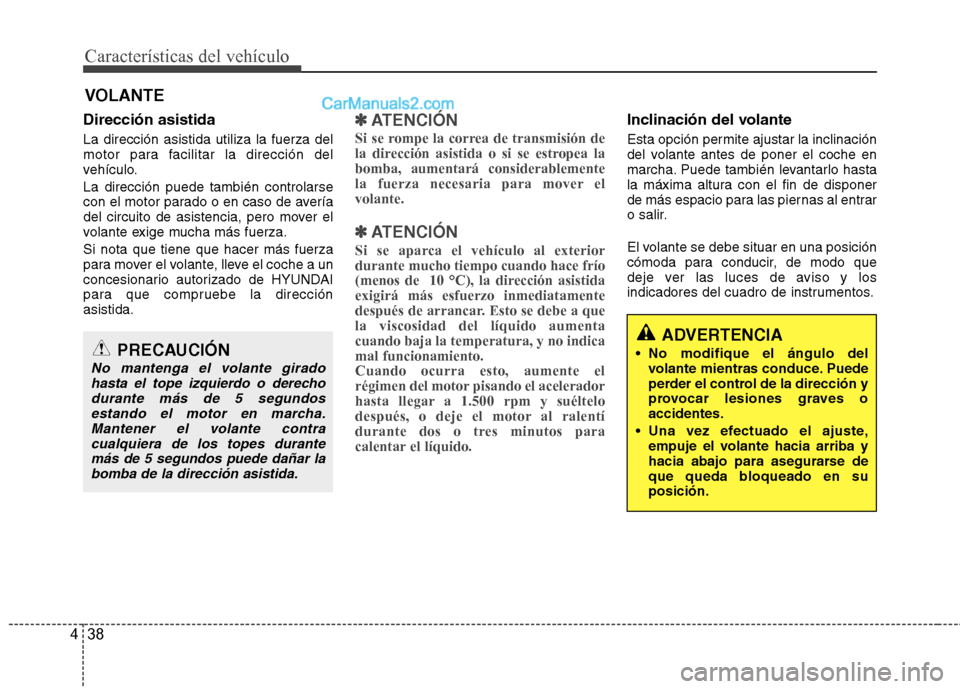 Hyundai Sonata Características del vehículo
38
4
Dirección asistida La dirección asistida utiliza la fuerza del
motor para facilitar la dirección del
vehículo. La dirección puede también controlarse
con el Hyundai Sonata Características del vehículo
38
4
Dirección asistida La dirección asistida utiliza la fuerza del
motor para facilitar la dirección del
vehículo. La dirección puede también controlarse
con el