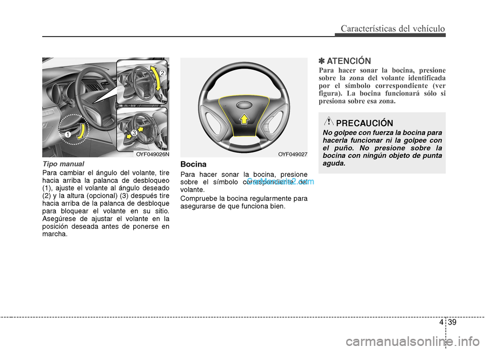 Hyundai Sonata 439
Características del vehículo
Tipo manual
Para cambiar el ángulo del volante, tire
hacia arriba la palanca de desbloqueo
(1), ajuste el volante al ángulo deseado
(2) y la altura (opcional) (3) Hyundai Sonata 439
Características del vehículo
Tipo manual
Para cambiar el ángulo del volante, tire
hacia arriba la palanca de desbloqueo
(1), ajuste el volante al ángulo deseado
(2) y la altura (opcional) (3)