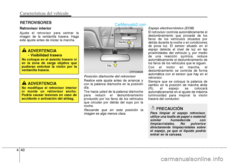 Hyundai Sonata Características del vehículo
40
4
Retrovisor interior
Ajuste el retrovisor para centrar la
imagen de la ventanilla trasera. Hagaeste ajuste antes de iniciar la marcha.
Posición día/noche del ret Hyundai Sonata Características del vehículo
40
4
Retrovisor interior
Ajuste el retrovisor para centrar la
imagen de la ventanilla trasera. Hagaeste ajuste antes de iniciar la marcha.
Posición día/noche del ret