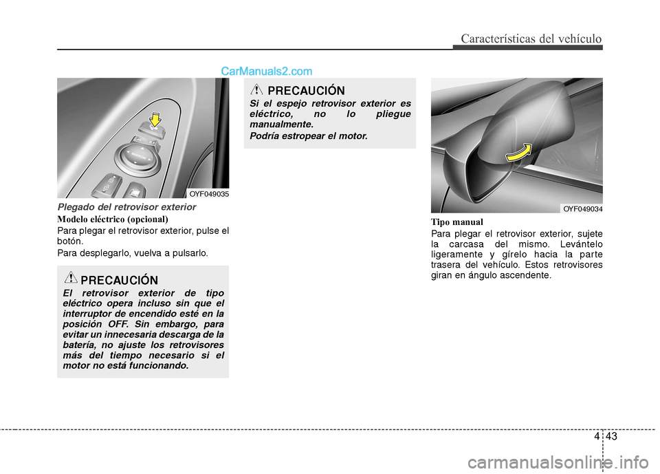 Hyundai Sonata 443
Características del vehículo
Plegado del retrovisor exterior
Modelo eléctrico (opcional)
Para plegar el retrovisor exterior, pulse el botón.
Para desplegarlo, vuelva a pulsarlo.Tipo manual
P Hyundai Sonata 443
Características del vehículo
Plegado del retrovisor exterior
Modelo eléctrico (opcional)
Para plegar el retrovisor exterior, pulse el botón.
Para desplegarlo, vuelva a pulsarlo.Tipo manual
P