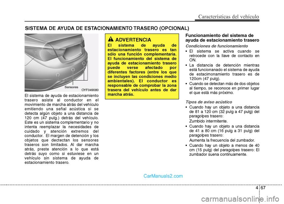 Hyundai Sonata 467
Características del vehículo
El sistema de ayuda de estacionamiento
trasero asiste al conductor en el
movimiento de marcha atrás del vehículoemitiendo una señal acústica si sedetecta algún Hyundai Sonata 467
Características del vehículo
El sistema de ayuda de estacionamiento
trasero asiste al conductor en el
movimiento de marcha atrás del vehículoemitiendo una señal acústica si sedetecta algún