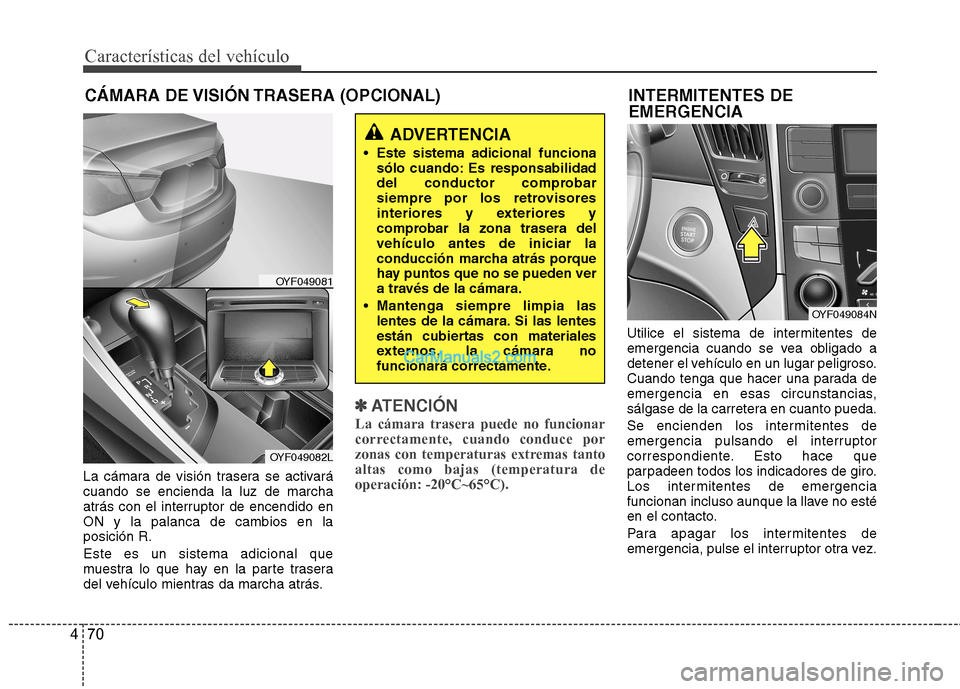 Hyundai Sonata Características del vehículo
70
4
INTERMITENTES DE EMERGENCIA
La cámara de visión trasera se activará cuando se encienda la luz de marcha
atrás con el interruptor de encendido enON y la palanca Hyundai Sonata Características del vehículo
70
4
INTERMITENTES DE EMERGENCIA
La cámara de visión trasera se activará cuando se encienda la luz de marcha
atrás con el interruptor de encendido enON y la palanca