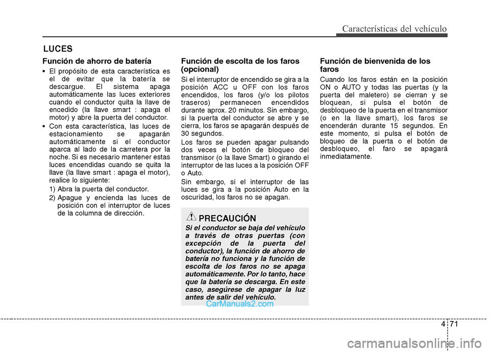 Hyundai Sonata 471
Características del vehículo
Función de ahorro de batería
El propósito de esta característica esel de evitar que la batería se
descargue. El sistema apaga
automáticamente las luces exte Hyundai Sonata 471
Características del vehículo
Función de ahorro de batería
El propósito de esta característica esel de evitar que la batería se
descargue. El sistema apaga
automáticamente las luces exte