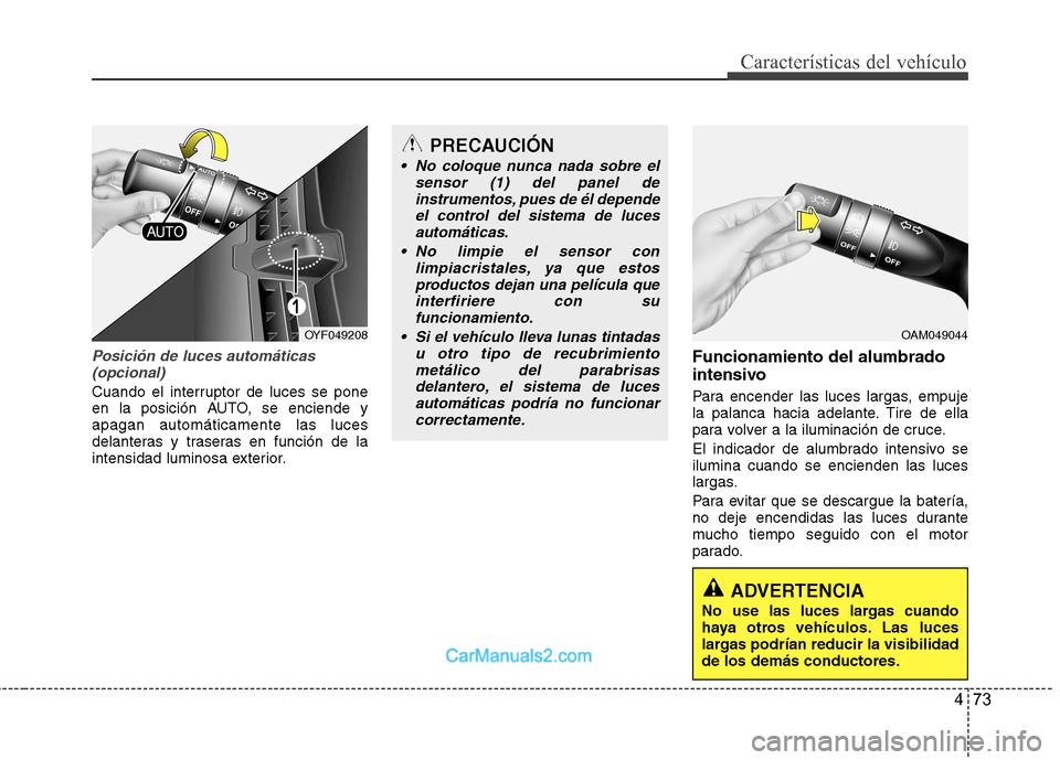 Hyundai Sonata 473
Características del vehículo
Posición de luces automáticas(opcional)
Cuando el interruptor de luces se pone
en la posición AUTO, se enciende yapagan automáticamente las luces
delanteras y t Hyundai Sonata 473
Características del vehículo
Posición de luces automáticas(opcional)
Cuando el interruptor de luces se pone
en la posición AUTO, se enciende yapagan automáticamente las luces
delanteras y t