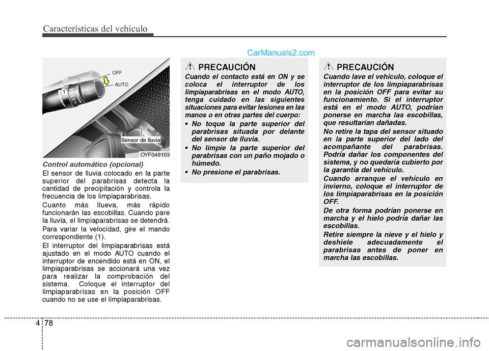 Hyundai Sonata Características del vehículo
78
4
Control automático (opcional)
El sensor de lluvia colocado en la parte
superior del parabrisas detecta lacantidad de precipitación y controla la
frecuencia de lo Hyundai Sonata Características del vehículo
78
4
Control automático (opcional)
El sensor de lluvia colocado en la parte
superior del parabrisas detecta lacantidad de precipitación y controla la
frecuencia de lo