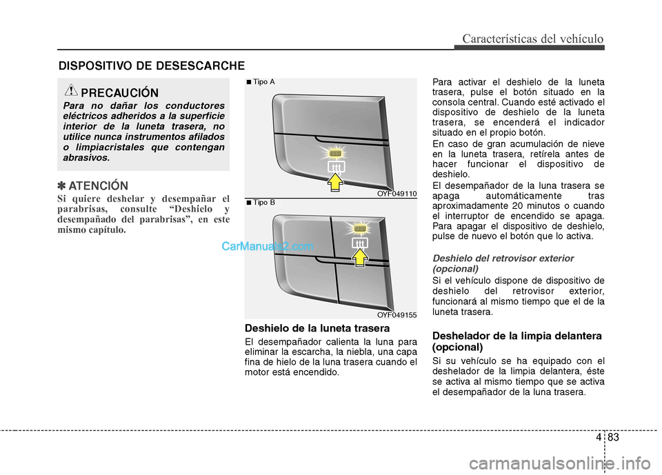 Hyundai Sonata 483
Características del vehículo
✽✽ATENCIÓN
Si quiere deshelar y desempañar el parabrisas, consulte “Deshielo ydesempañado del parabrisas”, en estemismo capítulo.
Deshielo de la luneta Hyundai Sonata 483
Características del vehículo
✽✽ATENCIÓN
Si quiere deshelar y desempañar el parabrisas, consulte “Deshielo ydesempañado del parabrisas”, en estemismo capítulo.
Deshielo de la luneta