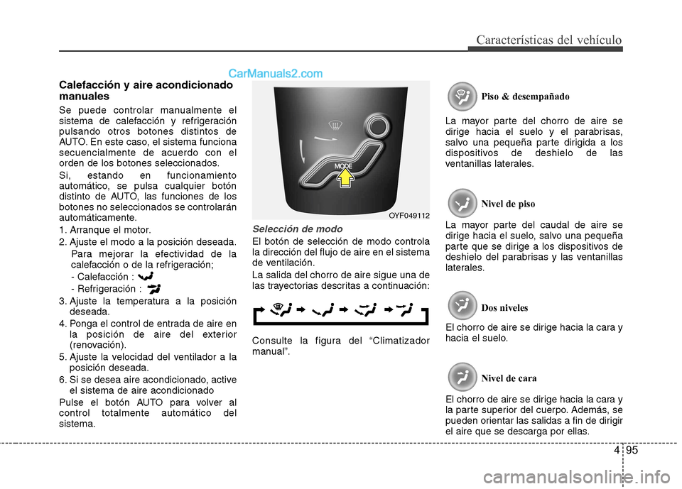 Hyundai Sonata 495
Características del vehículo
Calefacción y aire acondicionado
manuales
Se puede controlar manualmente el
sistema de calefacción y refrigeraciónpulsando otros botones distintos de
AUTO. En Hyundai Sonata 495
Características del vehículo
Calefacción y aire acondicionado
manuales
Se puede controlar manualmente el
sistema de calefacción y refrigeraciónpulsando otros botones distintos de
AUTO. En