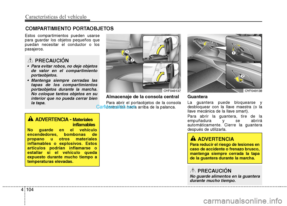 Hyundai Sonata Características del vehículo
104
4
Estos compartimientos pueden usarse
para guardar los objetos pequeños quepuedan necesitar el conductor o los
pasajeros.
Almacenaje de la consola central
Para ab Hyundai Sonata Características del vehículo
104
4
Estos compartimientos pueden usarse
para guardar los objetos pequeños quepuedan necesitar el conductor o los
pasajeros.
Almacenaje de la consola central
Para ab