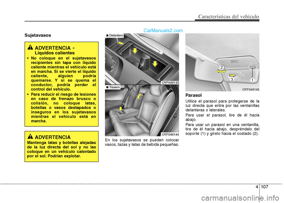 Hyundai Sonata 2012 Manual del propietario (in Spanish) 4 107
Características del vehículo
SujetavasosEn los sujetavasos se pueden colocar
vasos, tazas y latas de bebida pequeñas.Parasol
Utilice el parasol para protegerse de la
luz directa que entra Hyundai Sonata 2012 Manual del propietario (in Spanish) 4 107
Características del vehículo
SujetavasosEn los sujetavasos se pueden colocar
vasos, tazas y latas de bebida pequeñas.Parasol
Utilice el parasol para protegerse de la
luz directa que entra