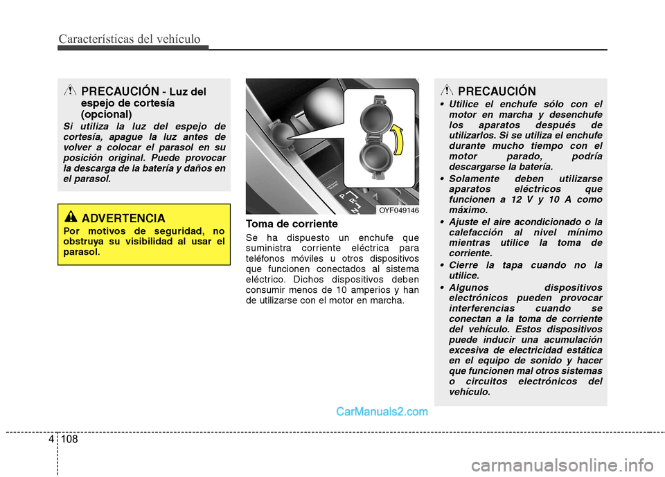 Hyundai Sonata 2012 Manual del propietario (in Spanish) Características del vehículo
108
4
Toma de corriente
Se ha dispuesto un enchufe que
suministra corriente eléctrica para
teléfonos móviles u otros dispositivosque funcionen conectados al sistema Hyundai Sonata 2012 Manual del propietario (in Spanish) Características del vehículo
108
4
Toma de corriente
Se ha dispuesto un enchufe que
suministra corriente eléctrica para
teléfonos móviles u otros dispositivosque funcionen conectados al sistema