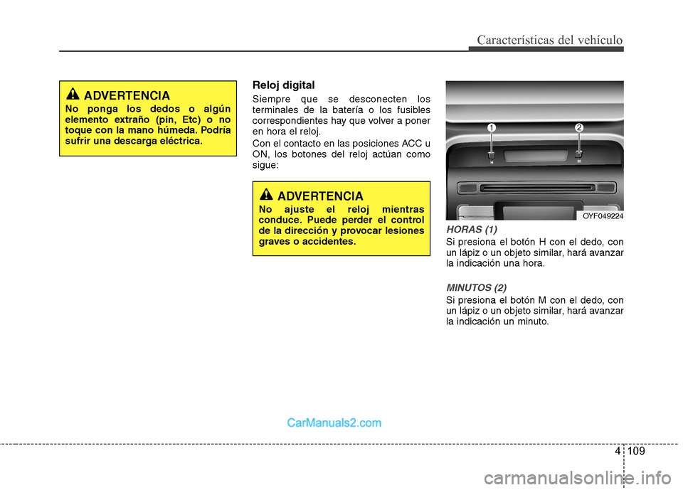 Hyundai Sonata 2012 Manual del propietario (in Spanish) 4 109
Características del vehículo
Reloj digital Siempre que se desconecten los
terminales de la batería o los fusibles
correspondientes hay que volver a poner
en hora el reloj.
Con el contacto e Hyundai Sonata 2012 Manual del propietario (in Spanish) 4 109
Características del vehículo
Reloj digital Siempre que se desconecten los
terminales de la batería o los fusibles
correspondientes hay que volver a poner
en hora el reloj.
Con el contacto e