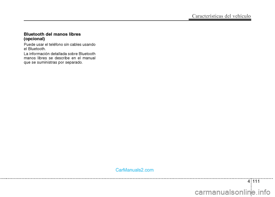 Hyundai Sonata 2012 Manual del propietario (in Spanish) 4 111
Características del vehículo
Bluetooth del manos libres (opcional)
Puede usar el teléfono sin cables usando el Bluetooth.
La información detallada sobre Bluetooth
manos libres se describe Hyundai Sonata 2012 Manual del propietario (in Spanish) 4 111
Características del vehículo
Bluetooth del manos libres (opcional)
Puede usar el teléfono sin cables usando el Bluetooth.
La información detallada sobre Bluetooth
manos libres se describe