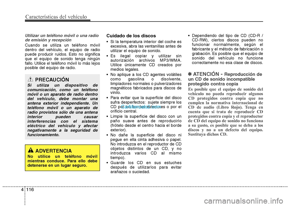 Hyundai Sonata Características del vehículo
116
4
Utilizar un teléfono móvil o una radio
de emisión y recepción
Cuando se utiliza un teléfono móvil
dentro del vehículo, el equipo de radio
puede producir ru Hyundai Sonata Características del vehículo
116
4
Utilizar un teléfono móvil o una radio
de emisión y recepción
Cuando se utiliza un teléfono móvil
dentro del vehículo, el equipo de radio
puede producir ru