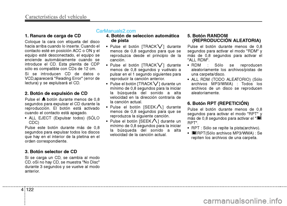 Hyundai Sonata Características del vehículo
122
4
1. Ranura de carga de CD
Coloque la cara con etiqueta del disco
hacia arriba cuando lo inserte. Cuando el
contacto esté en posición ACC o ON y el
equipo esté Hyundai Sonata Características del vehículo
122
4
1. Ranura de carga de CD
Coloque la cara con etiqueta del disco
hacia arriba cuando lo inserte. Cuando el
contacto esté en posición ACC o ON y el
equipo esté
