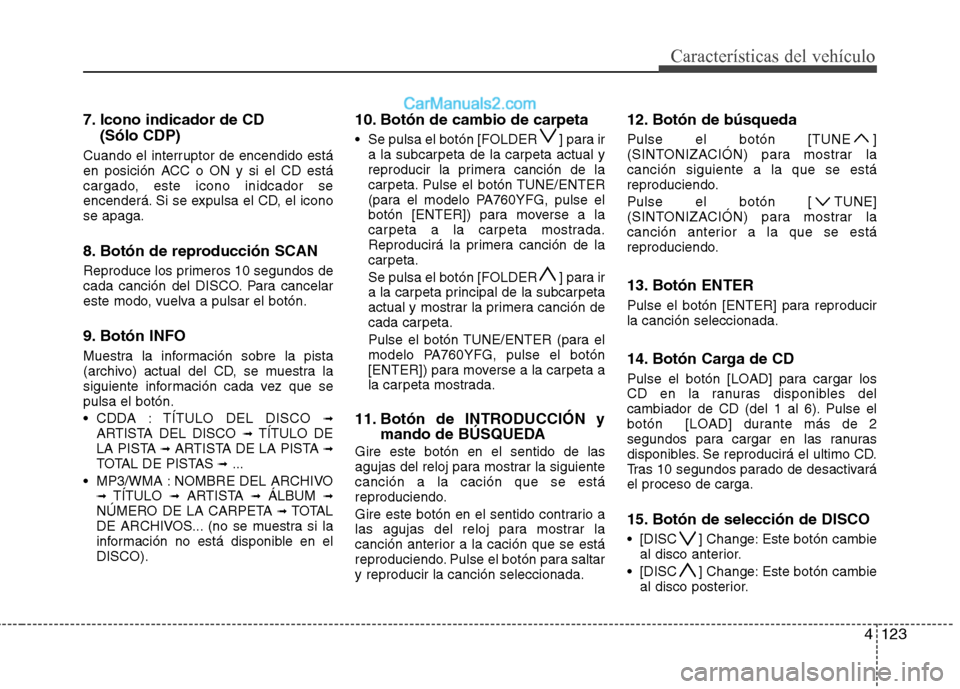 Hyundai Sonata 4123
Características del vehículo
7. Icono indicador de CD (Sólo CDP)
Cuando el interruptor de encendido está
en posición ACC o ON y si el CD está
cargado, este icono inidcador se
encenderá. S Hyundai Sonata 4123
Características del vehículo
7. Icono indicador de CD (Sólo CDP)
Cuando el interruptor de encendido está
en posición ACC o ON y si el CD está
cargado, este icono inidcador se
encenderá. S