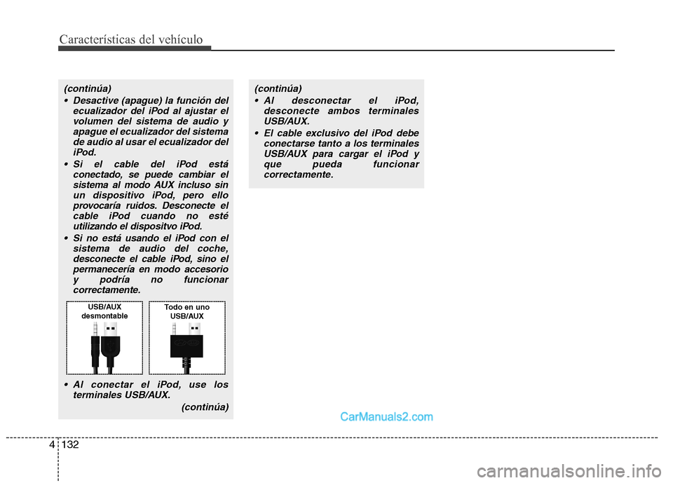 Hyundai Sonata Características del vehículo
132
4
(continúa)
 Desactive (apague) la función del ecualizador del iPod al ajustar elvolumen del sistema de audio y
apague el ecualizador del sistema de audio al usar