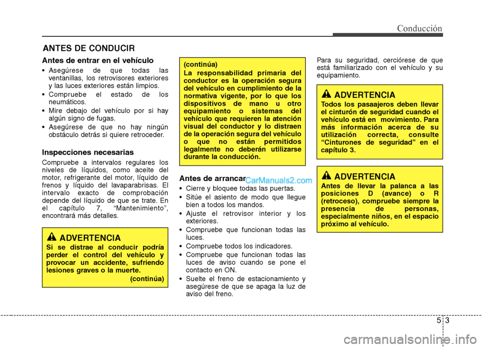 Hyundai Sonata 53
Conducción
Antes de entrar en el vehículo
Asegúrese de que todas lasventanillas, los retrovisores exteriores
y las luces exteriores están limpios.
Compruebe el estado de los neumáticos.
M Hyundai Sonata 53
Conducción
Antes de entrar en el vehículo
Asegúrese de que todas lasventanillas, los retrovisores exteriores
y las luces exteriores están limpios.
Compruebe el estado de los neumáticos.
M