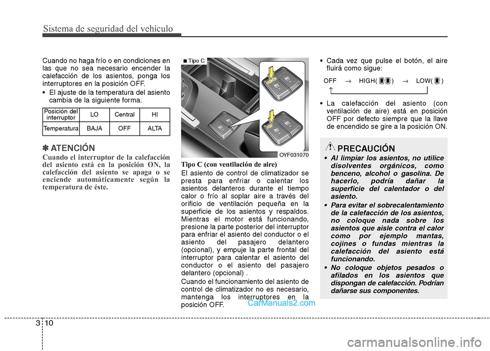 Hyundai Sonata Sistema de seguridad del vehículo
10
3
Cuando no haga frío o en condiciones en
las que no sea necesario encender la
calefacción de los asientos, ponga los
interruptores en la posición OFF.
El a Hyundai Sonata Sistema de seguridad del vehículo
10
3
Cuando no haga frío o en condiciones en
las que no sea necesario encender la
calefacción de los asientos, ponga los
interruptores en la posición OFF.
El a