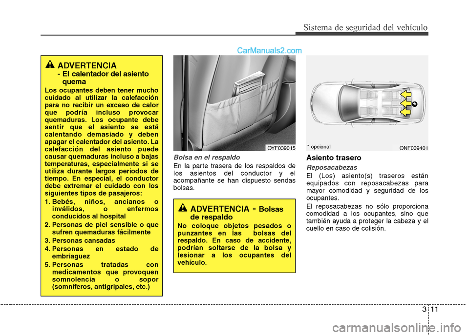 Hyundai Sonata 311
Sistema de seguridad del vehículo
Bolsa en el respaldo
En la parte trasera de los respaldos de los asientos del conductor y elacompañante se han dispuesto sendas
bolsas.Asiento traseroReposacabe Hyundai Sonata 311
Sistema de seguridad del vehículo
Bolsa en el respaldo
En la parte trasera de los respaldos de los asientos del conductor y elacompañante se han dispuesto sendas
bolsas.Asiento traseroReposacabe