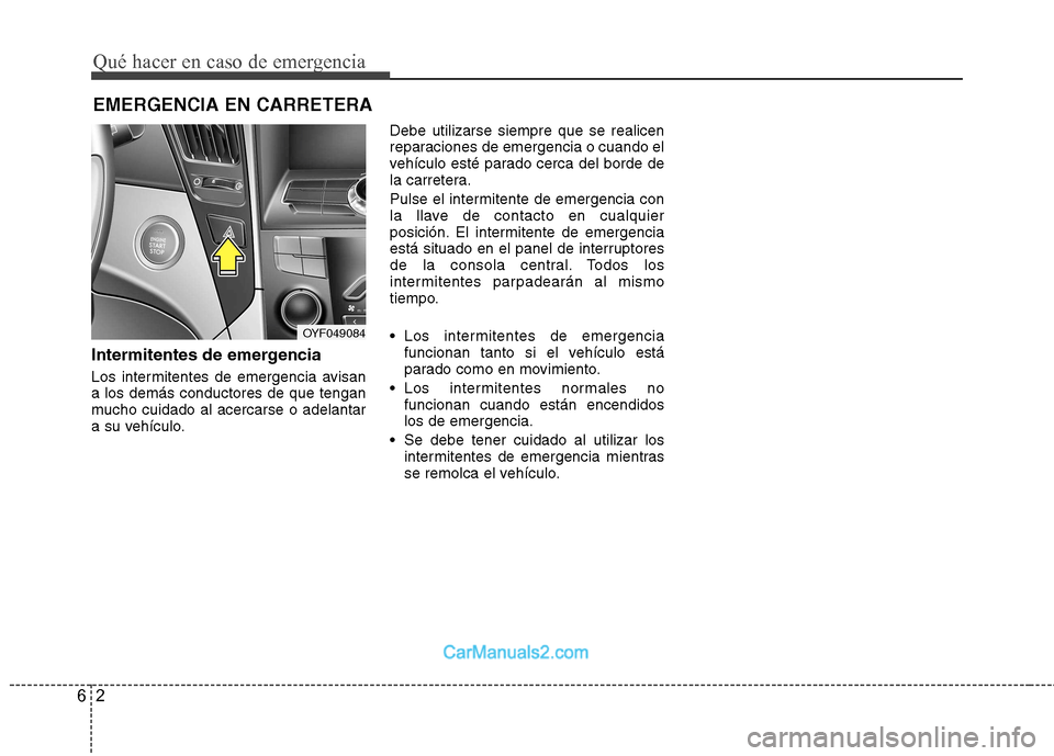 Hyundai Sonata Qué hacer en caso de emergencia
2
6
EMERGENCIA EN CARRETERA
Intermitentes de emergencia
Los intermitentes de emergencia avisan a los demás conductores de que tengan
mucho cuidado al acercarse o ade Hyundai Sonata Qué hacer en caso de emergencia
2
6
EMERGENCIA EN CARRETERA
Intermitentes de emergencia
Los intermitentes de emergencia avisan a los demás conductores de que tengan
mucho cuidado al acercarse o ade