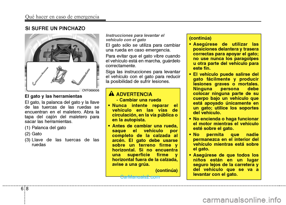 Hyundai Sonata Qué hacer en caso de emergencia
8
6
SI SUFRE UN PINCHAZO
El gato y las herramientas
El gato, la palanca del gato y la llave
de las tuercas de las ruedas se
encuentran en el maletero. Abra la
tapa d Hyundai Sonata Qué hacer en caso de emergencia
8
6
SI SUFRE UN PINCHAZO
El gato y las herramientas
El gato, la palanca del gato y la llave
de las tuercas de las ruedas se
encuentran en el maletero. Abra la
tapa d