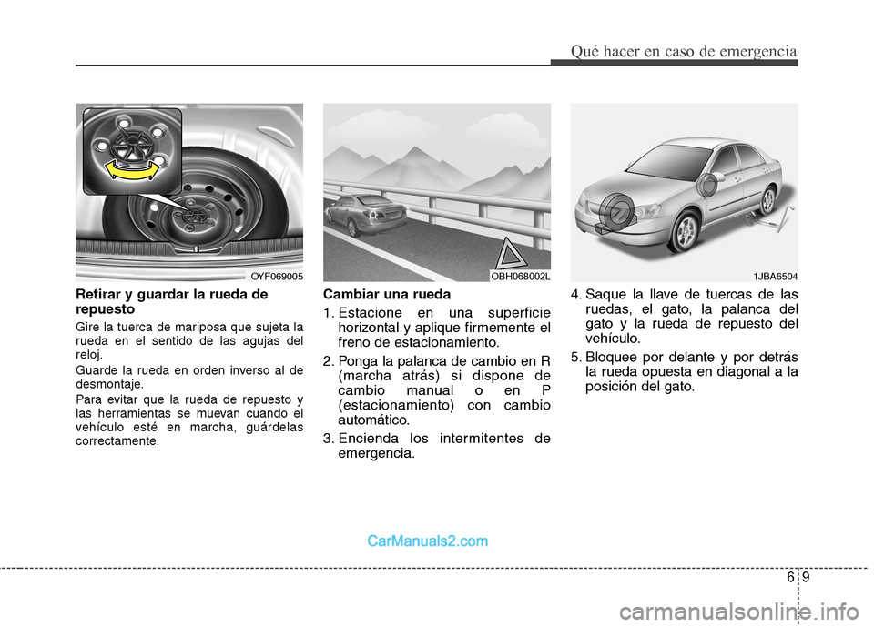 Hyundai Sonata 69
Qué hacer en caso de emergencia
Retirar y guardar la rueda de repuesto
Gire la tuerca de mariposa que sujeta la
rueda en el sentido de las agujas delreloj.
Guarde la rueda en orden inverso al d Hyundai Sonata 69
Qué hacer en caso de emergencia
Retirar y guardar la rueda de repuesto
Gire la tuerca de mariposa que sujeta la
rueda en el sentido de las agujas delreloj.
Guarde la rueda en orden inverso al d