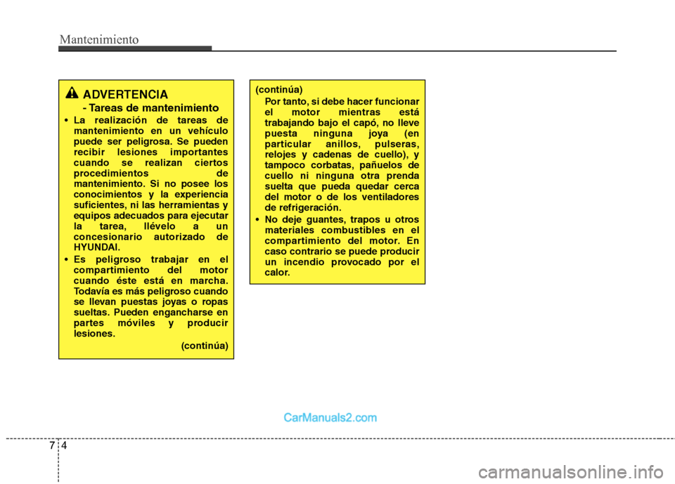 Hyundai Sonata Mantenimiento
4
7
ADVERTENCIA
- Tareas de mantenimiento
La realización de tareas de mantenimiento en un vehículo
puede ser peligrosa. Se pueden
recibir lesiones importantes
cuando se realizan cie Hyundai Sonata Mantenimiento
4
7
ADVERTENCIA
- Tareas de mantenimiento
La realización de tareas de mantenimiento en un vehículo
puede ser peligrosa. Se pueden
recibir lesiones importantes
cuando se realizan cie