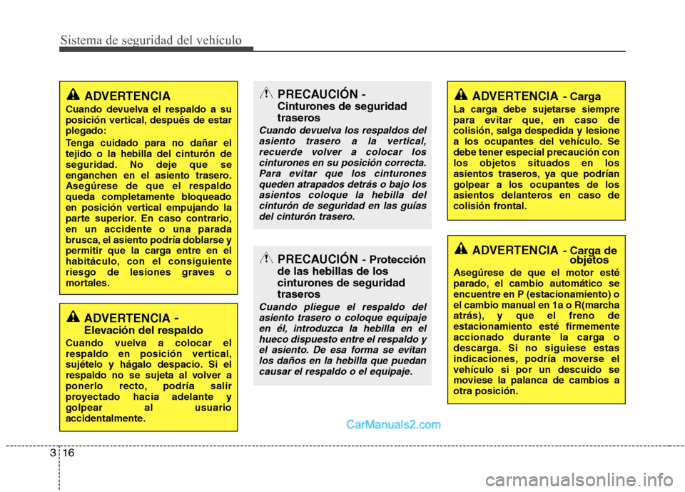 Hyundai Sonata Sistema de seguridad del vehículo
16
3
ADVERTENCIA - Carga
La carga debe sujetarse siempre
para evitar que, en caso de
colisión, salga despedida y lesione
a los ocupantes del vehículo. Sedebe tene Hyundai Sonata Sistema de seguridad del vehículo
16
3
ADVERTENCIA - Carga
La carga debe sujetarse siempre
para evitar que, en caso de
colisión, salga despedida y lesione
a los ocupantes del vehículo. Sedebe tene