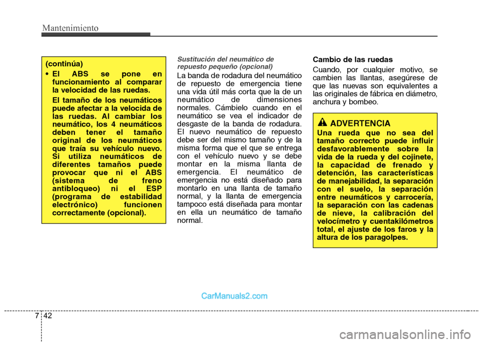 Hyundai Sonata Mantenimiento
42
7
Sustitución del neumático de
repuesto pequeño (opcional)
La banda de rodadura del neumático de repuesto de emergencia tiene
una vida útil más corta que la de unneumático de d