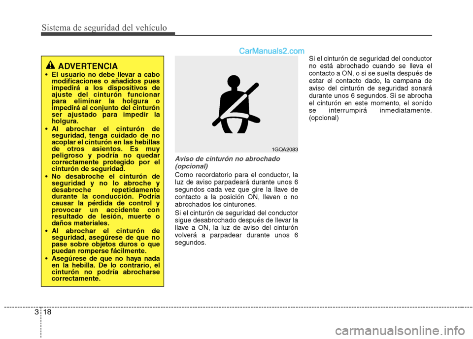 Hyundai Sonata Sistema de seguridad del vehículo
18
3
Aviso de cinturón no abrochado
(opcional)
Como recordatorio para el conductor, la
luz de aviso parpadeará durante unos 6
segundos cada vez que gire la llave Hyundai Sonata Sistema de seguridad del vehículo
18
3
Aviso de cinturón no abrochado
(opcional)
Como recordatorio para el conductor, la
luz de aviso parpadeará durante unos 6
segundos cada vez que gire la llave