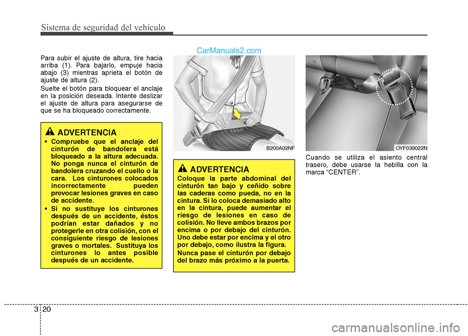 Hyundai Sonata Sistema de seguridad del vehículo
20
3
Para subir el ajuste de altura, tire hacia
arriba (1). Para bajarlo, empuje hacia
abajo (3) mientras aprieta el botón de
ajuste de altura (2).
Suelte el bot Hyundai Sonata Sistema de seguridad del vehículo
20
3
Para subir el ajuste de altura, tire hacia
arriba (1). Para bajarlo, empuje hacia
abajo (3) mientras aprieta el botón de
ajuste de altura (2).
Suelte el bot