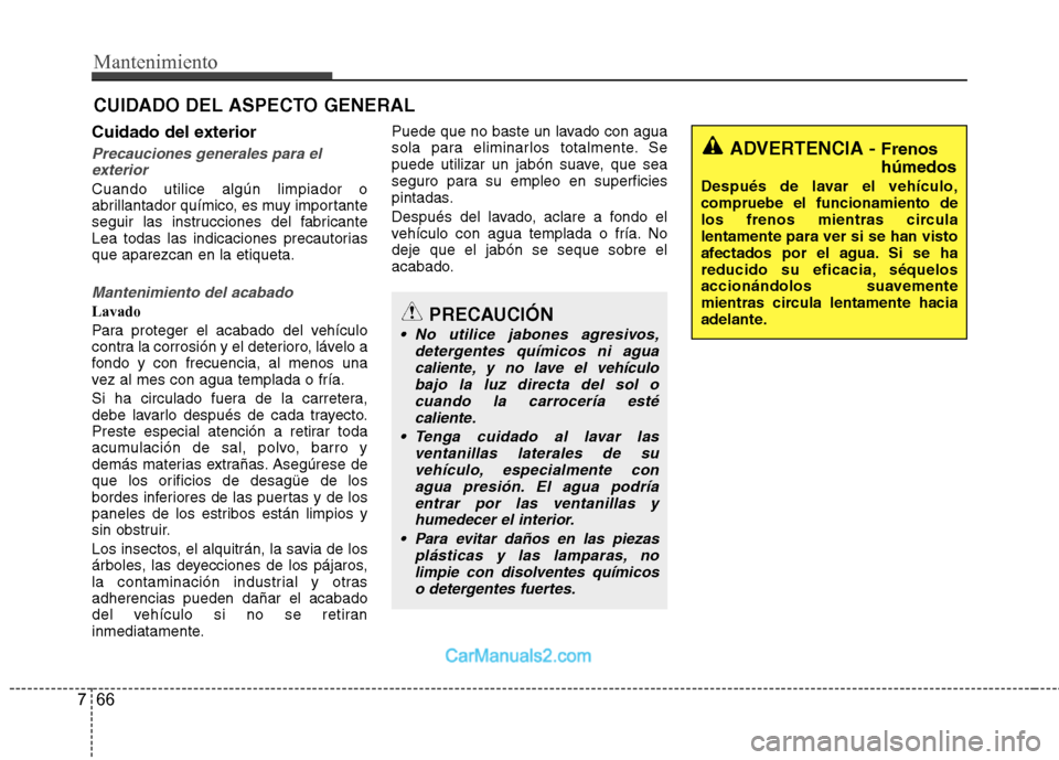Hyundai Sonata Mantenimiento
66
7
CUIDADO DEL ASPECTO GENERAL
Cuidado del exterior
Precauciones generales para el exterior
Cuando utilice algún limpiador o
abrillantador químico, es muy importante
seguir las inst Hyundai Sonata Mantenimiento
66
7
CUIDADO DEL ASPECTO GENERAL
Cuidado del exterior
Precauciones generales para el exterior
Cuando utilice algún limpiador o
abrillantador químico, es muy importante
seguir las inst