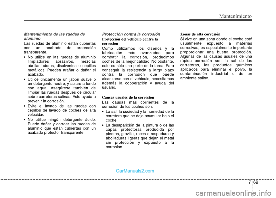 Hyundai Sonata 769
Mantenimiento
Mantenimiento de las ruedas dealuminio
Las ruedas de aluminio están cubiertas con un acabado de protección
transparente.
No utilice en las ruedas de aluminio limpiadores abrasivo Hyundai Sonata 769
Mantenimiento
Mantenimiento de las ruedas dealuminio
Las ruedas de aluminio están cubiertas con un acabado de protección
transparente.
No utilice en las ruedas de aluminio limpiadores abrasivo