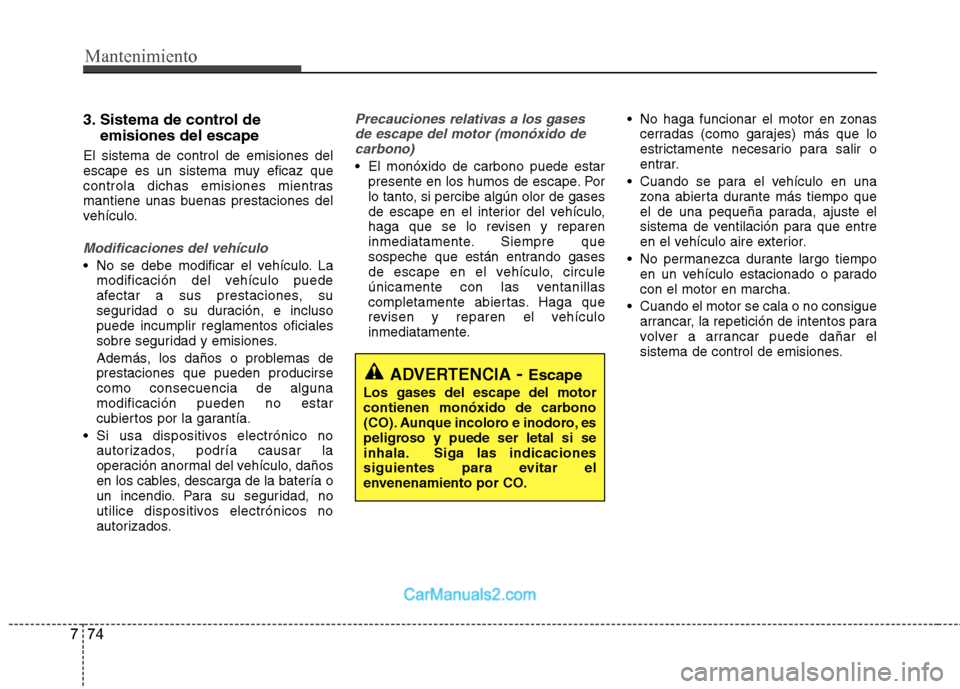 Hyundai Sonata Mantenimiento
74
7
3. Sistema de control de
emisiones del escape
El sistema de control de emisiones del
escape es un sistema muy eficaz que
controla dichas emisiones mientras
mantiene unas buenas pre Hyundai Sonata Mantenimiento
74
7
3. Sistema de control de
emisiones del escape
El sistema de control de emisiones del
escape es un sistema muy eficaz que
controla dichas emisiones mientras
mantiene unas buenas pre