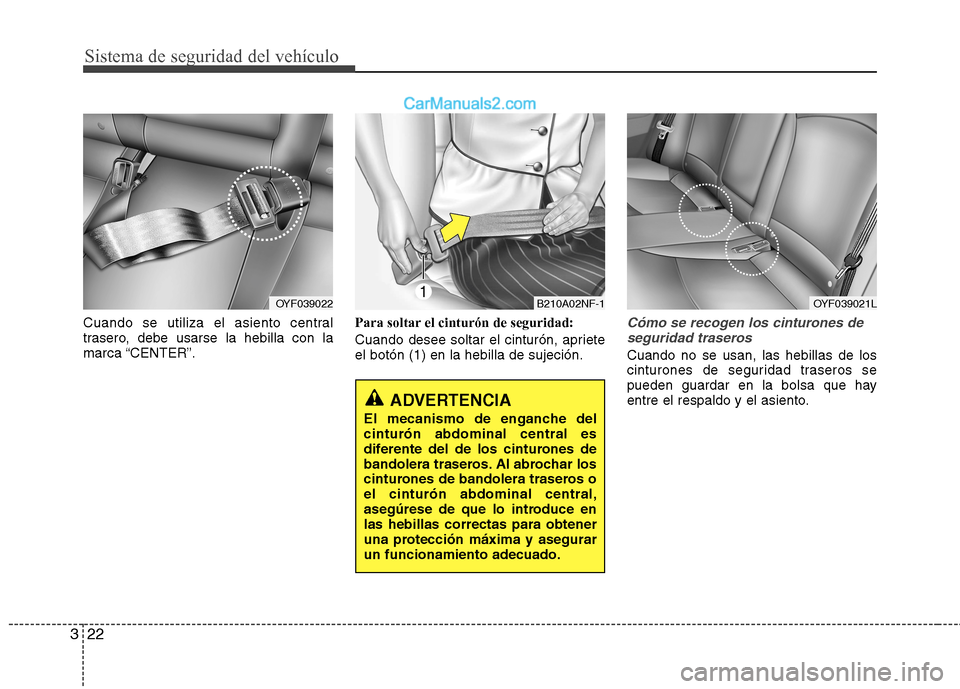 Hyundai Sonata Sistema de seguridad del vehículo
22
3
Cuando se utiliza el asiento central
trasero, debe usarse la hebilla con lamarca “CENTER”. Para soltar el cinturón de seguridad:
Cuando desee soltar el c Hyundai Sonata Sistema de seguridad del vehículo
22
3
Cuando se utiliza el asiento central
trasero, debe usarse la hebilla con lamarca “CENTER”. Para soltar el cinturón de seguridad:
Cuando desee soltar el c