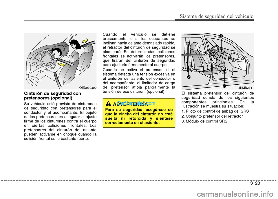Hyundai Sonata 323
Sistema de seguridad del vehículo
Cinturón de seguridad con pretensores (opcional)
Su vehículo está provisto de cinturones
de seguridad con pretensores para el
conductor y el acompañante. E Hyundai Sonata 323
Sistema de seguridad del vehículo
Cinturón de seguridad con pretensores (opcional)
Su vehículo está provisto de cinturones
de seguridad con pretensores para el
conductor y el acompañante. E
