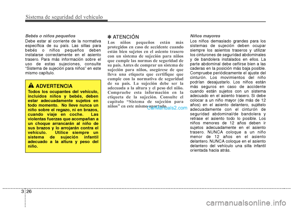 Hyundai Sonata Sistema de seguridad del vehículo
26
3
Bebés o niños pequeños
Debe estar al corriente de la normativa
específica de su país. Las sillas parabebés o niños pequeños debeninstalarse correctamen Hyundai Sonata Sistema de seguridad del vehículo
26
3
Bebés o niños pequeños
Debe estar al corriente de la normativa
específica de su país. Las sillas parabebés o niños pequeños debeninstalarse correctamen