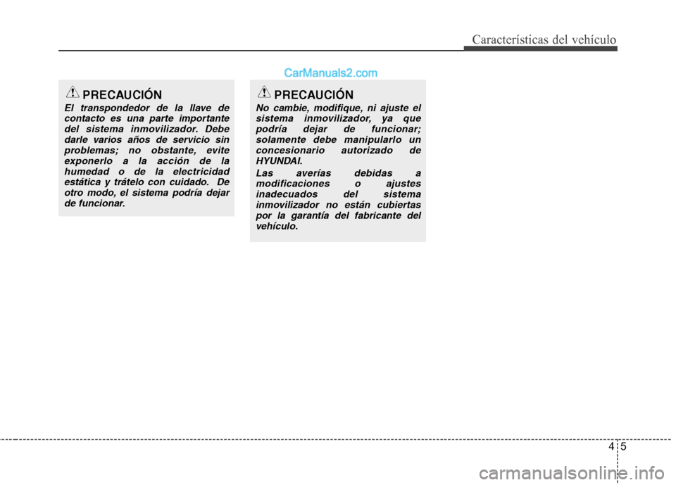 Hyundai Sonata 45
Características del vehículo
PRECAUCIÓN
El transpondedor de la llave decontacto es una parte importante del sistema inmovilizador. Debedarle varios años de servicio sinproblemas; no obstante, e Hyundai Sonata 45
Características del vehículo
PRECAUCIÓN
El transpondedor de la llave decontacto es una parte importante del sistema inmovilizador. Debedarle varios años de servicio sinproblemas; no obstante, e