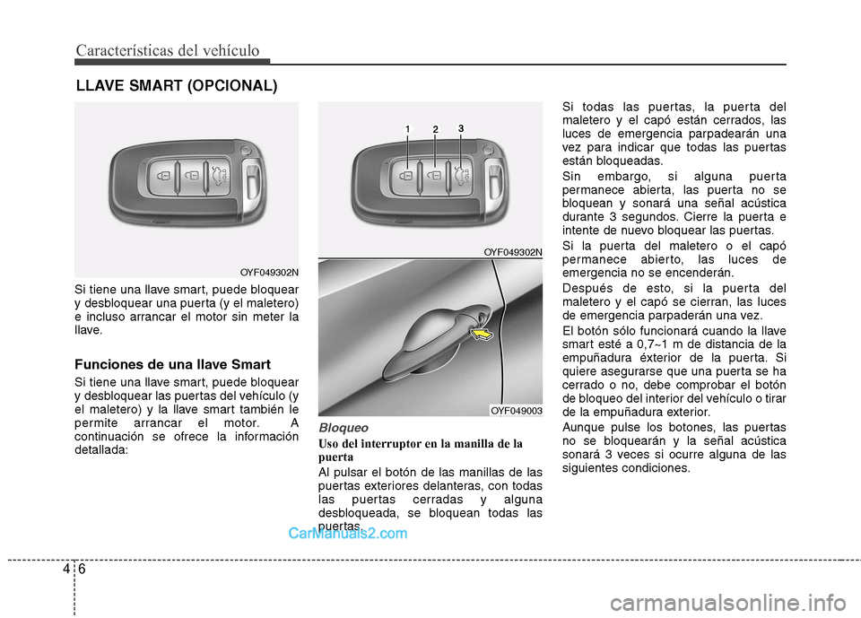 Hyundai Sonata Características del vehículo
6
4
Si tiene una llave smart, puede bloquear
y desbloquear una puerta (y el maletero)
e incluso arrancar el motor sin meter la
llave.
Funciones de una llave Smart
Si Hyundai Sonata Características del vehículo
6
4
Si tiene una llave smart, puede bloquear
y desbloquear una puerta (y el maletero)
e incluso arrancar el motor sin meter la
llave.
Funciones de una llave Smart
Si