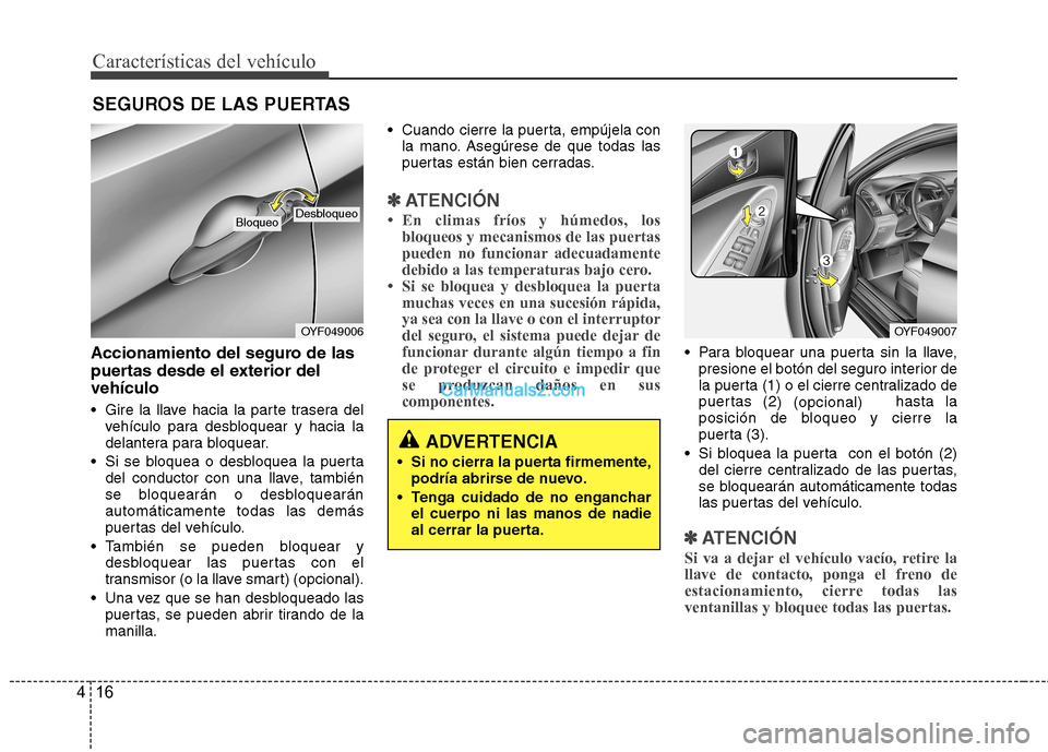 Hyundai Sonata Características del vehículo
16
4
Accionamiento del seguro de las
puertas desde el exterior delvehículo
Gire la llave hacia la parte trasera del
vehículo para desbloquear y hacia la
delantera Hyundai Sonata Características del vehículo
16
4
Accionamiento del seguro de las
puertas desde el exterior delvehículo
Gire la llave hacia la parte trasera del
vehículo para desbloquear y hacia la
delantera