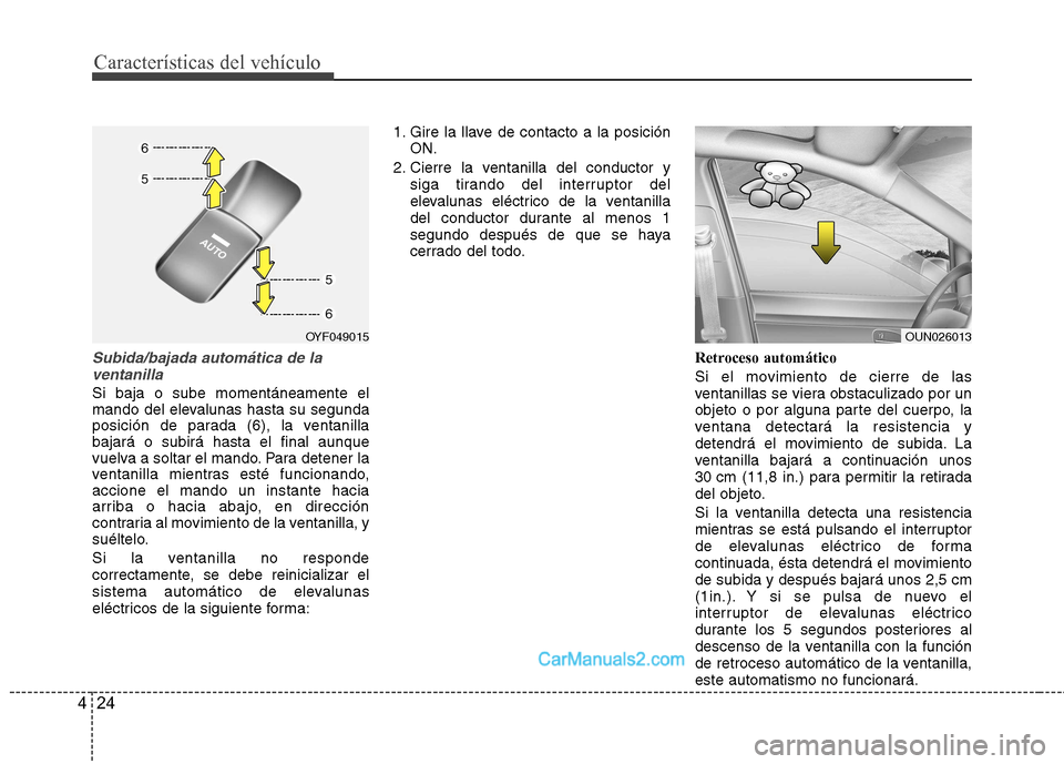 Hyundai Sonata Características del vehículo
24
4
Subida/bajada automática de la
ventanilla
Si baja o sube momentáneamente el
mando del elevalunas hasta su segunda
posición de parada (6), la ventanillabajará o Hyundai Sonata Características del vehículo
24
4
Subida/bajada automática de la
ventanilla
Si baja o sube momentáneamente el
mando del elevalunas hasta su segunda
posición de parada (6), la ventanillabajará o